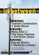 Festival in between 2 -1 - Kreativit&auml;t zwischen musikalischen WeltenTSATSIKI CONNECTION & ANDY BAUM16.01.2009, 19:30 UhrMOSA SISIC & THE GIPSY EXPRESS & als Gast CHRISTINE JONES24.01.2009, 19:30 UhrDOBREK BISTRO & als Gast MATTHIAS LOIBNER27.01.2009, 19:30 Uhr &copy; akzent.at