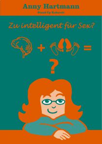 Zu intelligent für Sex? - Anny Hartmann © Veronika Giesler Zu intelligent für Sex? - Anny Hartmann © Veronika Giesler